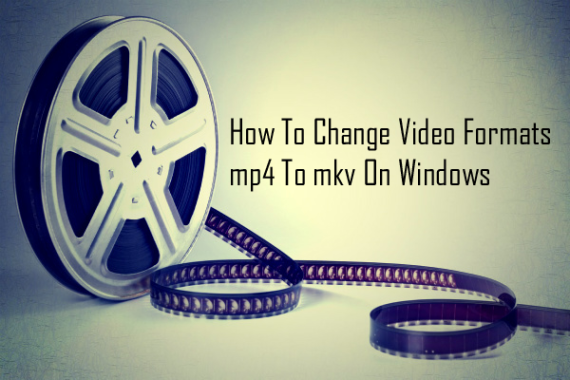 How To Change Video Formats mp4 To mkv On Windows thetechhacker