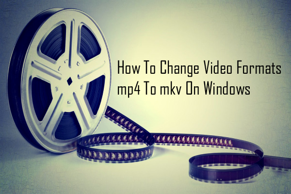 How To Change Video Formats mp4 To mkv On Windows thetechhacker