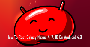 How To Root Galaxy Nexus 4, 7, 10 On Android 4.3 thetechhacker