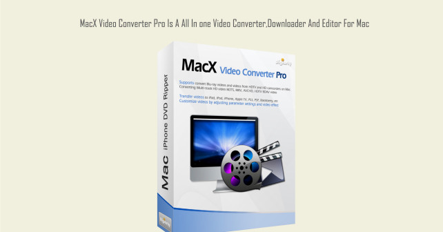 MacX Video Converter Pro Is A All In one Video Converter,Downloader And Editor For Mac