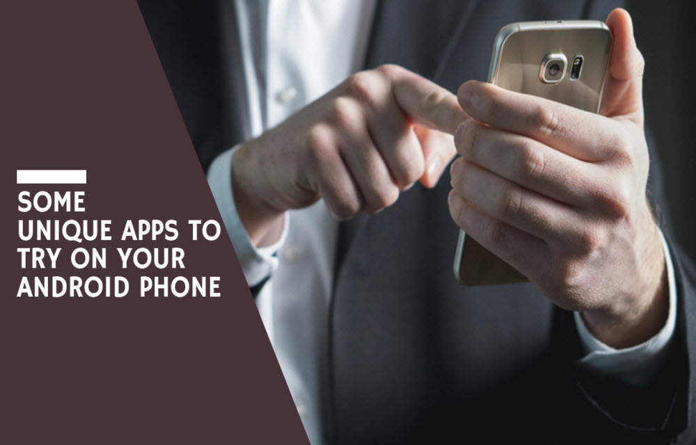 Some Unique Apps to Try On Your Android Phone