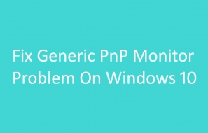 How to Fix Generic PnP Monitor Problem On Windows 10